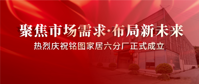 【聚焦市場需求·布局新未來】熱烈慶祝銘圖家居六分廠正式成立！